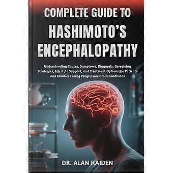 Guida completa all'encefalopatia di Hashimoto: comprensione dei sintomi cognitivi, dei fattori scatenanti del sistema immunitario, delle strategie diagnostiche, degli approcci terapeutici e di un