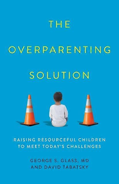 Overparenting Solution Raising Resourceful Children To Meet Today's Challenges - George S. Glass - Hardcover - en Book