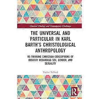 The Universal and Particular in Karl Barths Christological Anthropology Re Thinking Christian Conceptions of Identity Regarding Sex Gender and Sexu