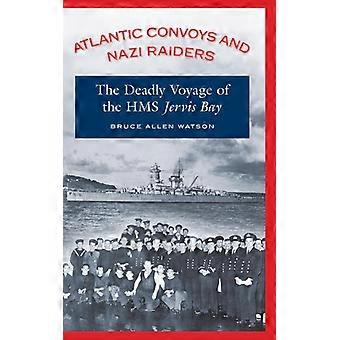 Atlantic Convoys And Nazi Raiders The Deadly Voyage Of Hms Jervis Bay - Bruce Allen Watson - Hardcover - English Book - History