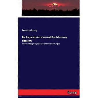 Die Glosse Des Accursius Und Ihre Lehre Vom Eigentumrechtsund Dogmengeschichtlic - Ernst Landsberg - Paperback - English Book - History