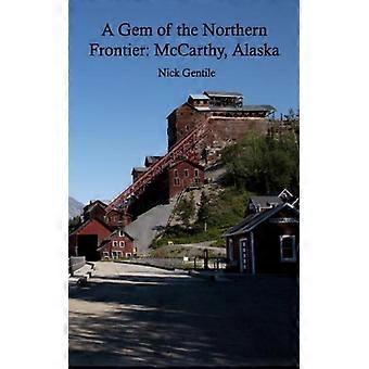 A Gem Of The Northern Frontier Mccarthy Alaska - Amazon Digital Services LLC - KDP - Paperback - English Book - History