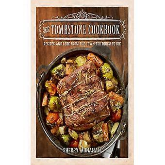 The Tombstone Cookbook Recipes And Lore From The Town Too Tough To Die