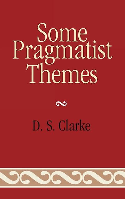 Some Pragmatist Themes by D. S. Clarke Paperback Book