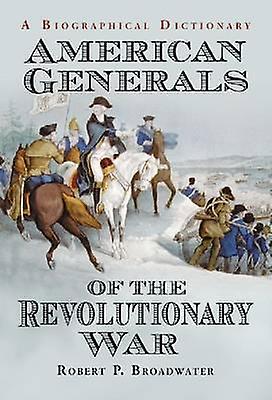 American Generals Of The Revolutionary War by Robert P. Broadwater Paperback Book