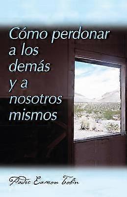 Como Perdonar a Los Demas Y a Nosostros Mismos