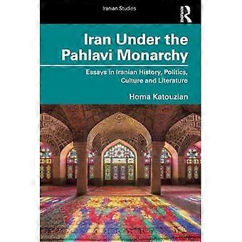 Iran Pahlavin monarkian aikana: Esseitä Iranin historiasta, politiikasta, kulttuurista ja kirjallisuudesta