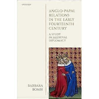 Anglo Papal Relations in the Early Fourteenth Century A Study in Medieval Diplomacy
