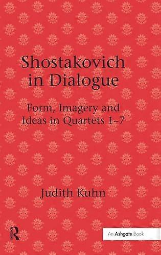 Shostakovich in Dialogue: Form Imagery and Ideas in Quartets 1 7