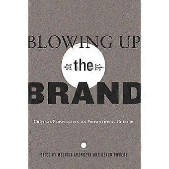 Blowing Up the Brand Critical Perspectives on Promotional Culture