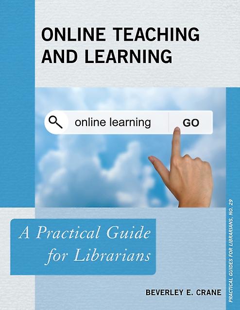 Online Teaching And Learning A Practical Guide For Librarians - Beverley E. Crane