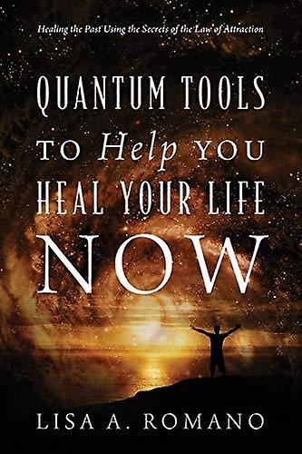 Quantum Tools To Help You Heal Your Life Now by Lisa A Romano Paperback