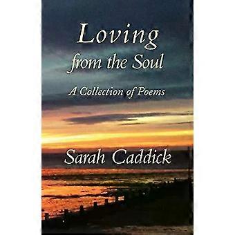 Loving From The Soul A Collection Of Poems - Sarah Caddick