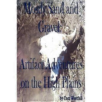 Mostly Sand and Gravel Artifact Adventures on the High Plains