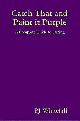Catch That and Paint it Purple: A Complete Guide to Farting
