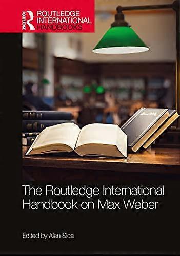 The Routledge International Handbook on Max Weber