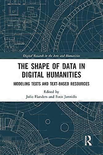 The Shape of Data in Digital Humanities: Modeling Texts and Text based Resources