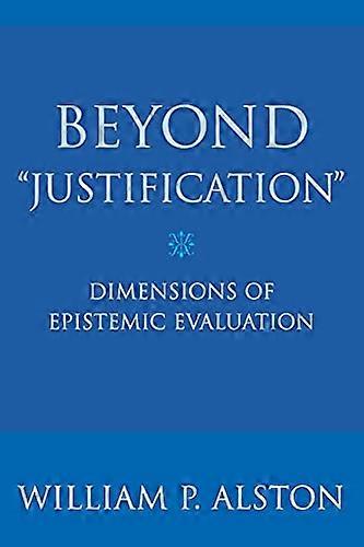 Beyond Justification: Dimensions of Epistemic Evaluation