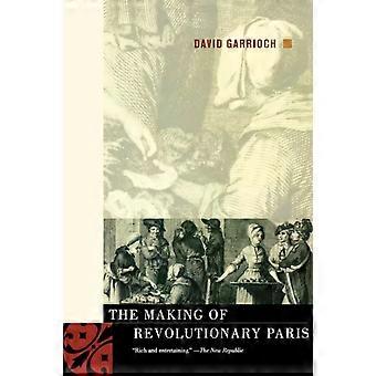 The Making Of Revolutionary Paris - David Garrioch
