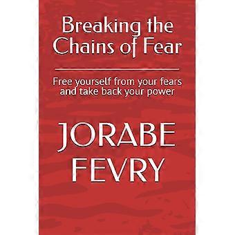 Breaking the chains of fear - free yourself from your fears and take back your power