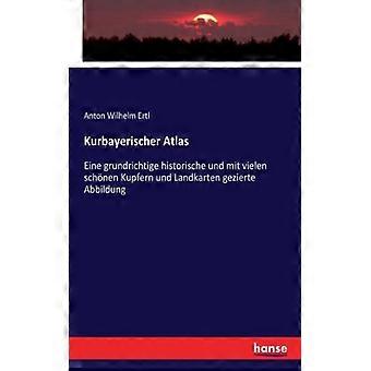 Kurbayerischer Atlaseine Grundrichtige Historische Und Mit Vielen Schnen Kupfern - Anton Wilhelm Ertl - Paperback - English Book - History
