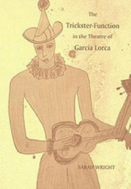 The Tricksterfunction In The Theatre Of Garcia Lorca by Sarah Wright Paperback Book