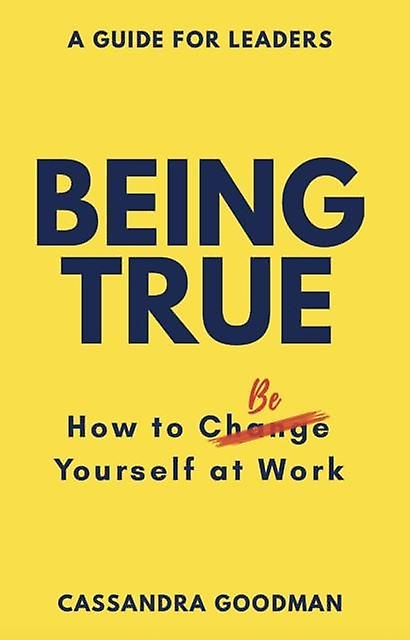 Being True How To Be Yourself At Work by Cassandra Goodman Paperback