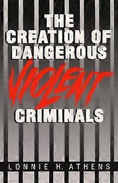 The Creation of Dangerous Violent Criminals