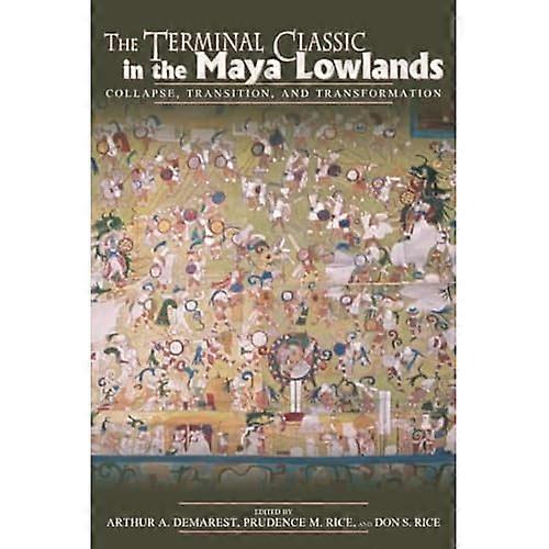 Terminal Classic in the Maya Lowlands: Collapse, Transition, and Transformation