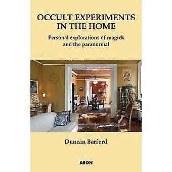 Occult Experiments in the Home Personal Explorations of Magick and the Paranormal
