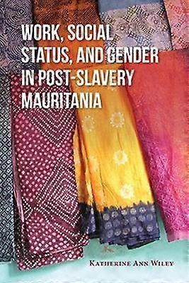 Work Social Status and Gender in Post-Slavery Mauritania