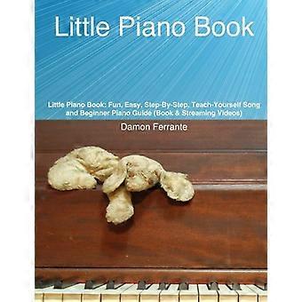 Piccolo libro per pianoforte: divertente, facile, passo dopo passo, canzone teach-yourself e guida al pianoforte per principianti (libri e video in streaming)