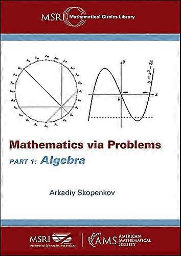 Mathematics via Problems: Part 1: Algebra (MSRI Mathematical Circles Library)