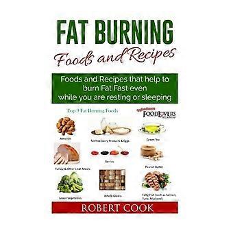 Fat Burning Foods and Recipes: Foods and Recipes That Help to Burn Fat Fast Even While You Are Resting or Sleeping