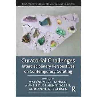 Curatorial Challenges Interdisciplinary Perspectives On Contemporary Curating - Taylor & Francis Ltd