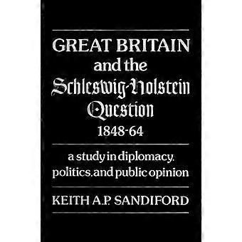 Great Britain and the Schleswig Holstein Question 1848 64 A study in diplomacy politics and public opinion