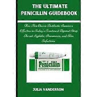 The ultimate penicillin guidebook - how this classic antibiotic remains effective in today's treatments against strep throat, syphilis, pneumonia, and