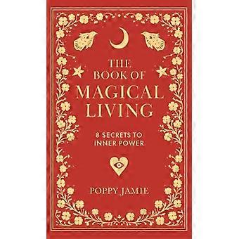 The Book of Magical Living 8 Secrets to Inner Power