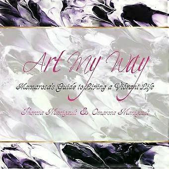 Art My Way - La guida di Momarosa per vivere una vita vibrante ed energica - Theresa Manigault