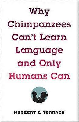 Why Chimpanzees Can't Learn Language and Only Humans Can