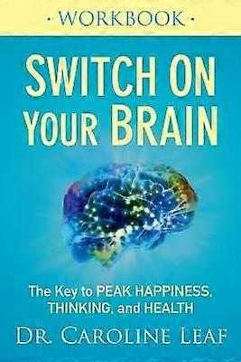 Switch On Your Brain Workbook - The Key to Peak Happiness Thinking and Health