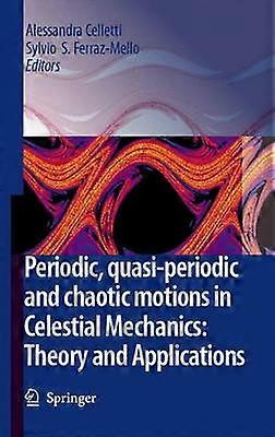 Periodic Quasi-Periodic and Chaotic Motions in Celestial Mechanics: Theory and Applications