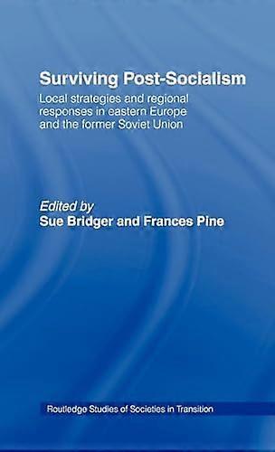 Surviving Post Socialism: Local Strategies and Regional Responses in Eastern Europe and the Former Soviet Union