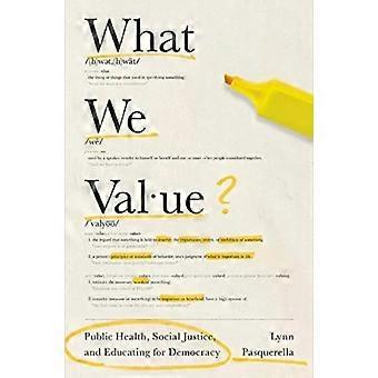 What We Value Public Health Social Justice And Educating For Democracy - Lynn C Pasquerella