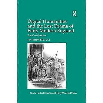 Digital Humanities and the Lost Drama of Early Modern England: Ten Case Studies (Studies in Performance and Early Modern Drama)