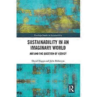 Nachhaltigkeit in einer imaginären Welt: Kunst und die Frage der Handlungsfähigkeit (Routledge Studies in Sustainability)