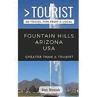 Greater than a Tourist- Fountain Hills Arizona USA : 50 Travel Tips from a Local