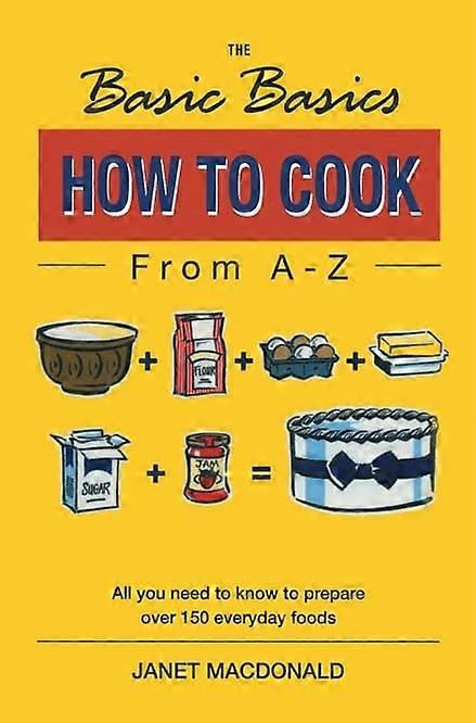The Basic Basics How to Cook from A-Z (Basic Basics)