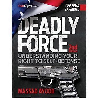 Deadly Force, 2nd Edition: Comprendere il tuo diritto all'autodifesa (Deadly Force)