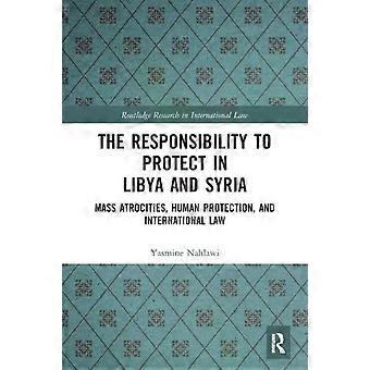 The Responsibility To Protect In Libya And Syria Mass Atrocities Human Protec - Yasmine Nahlawi